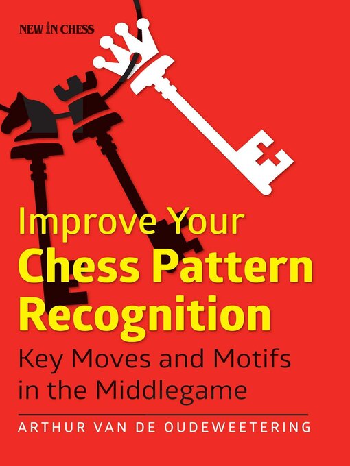 Title details for Improve Your Chess Pattern Recognition by International Master Arthur van de Oudeweetering - Wait list
